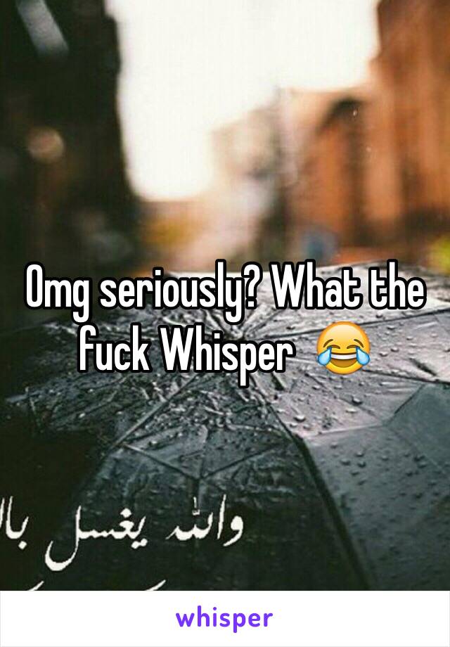 Omg seriously? What the fuck Whisper  😂