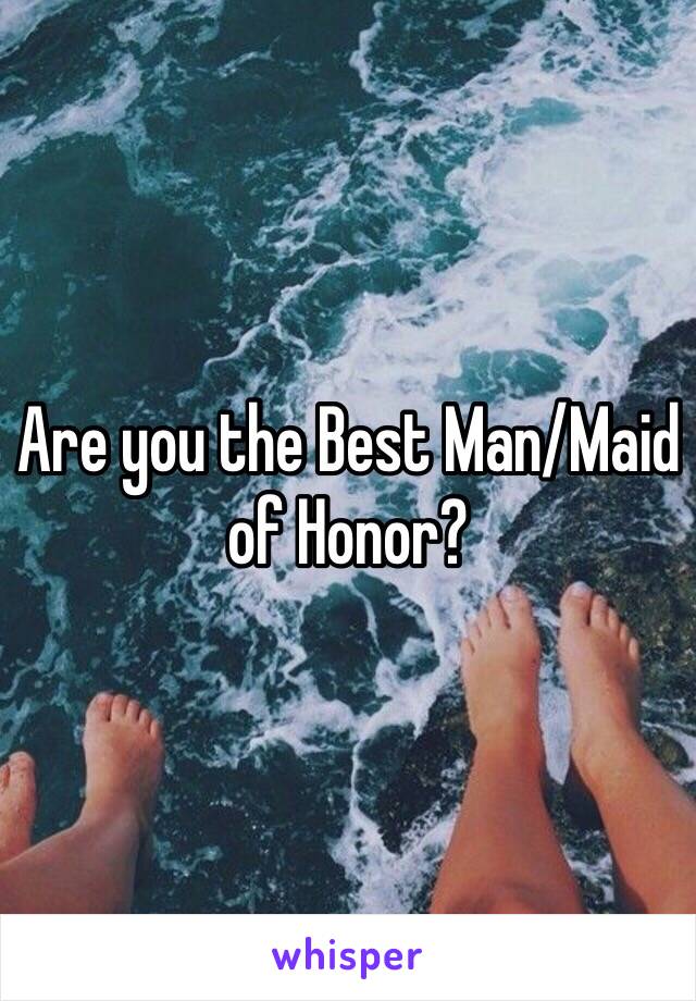 Are you the Best Man/Maid of Honor?