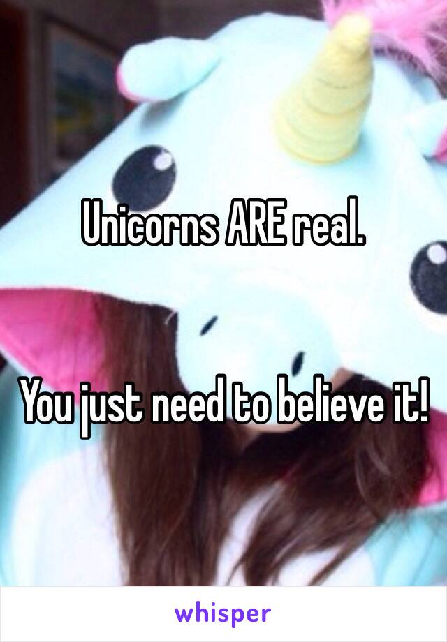 Unicorns ARE real.


You just need to believe it!