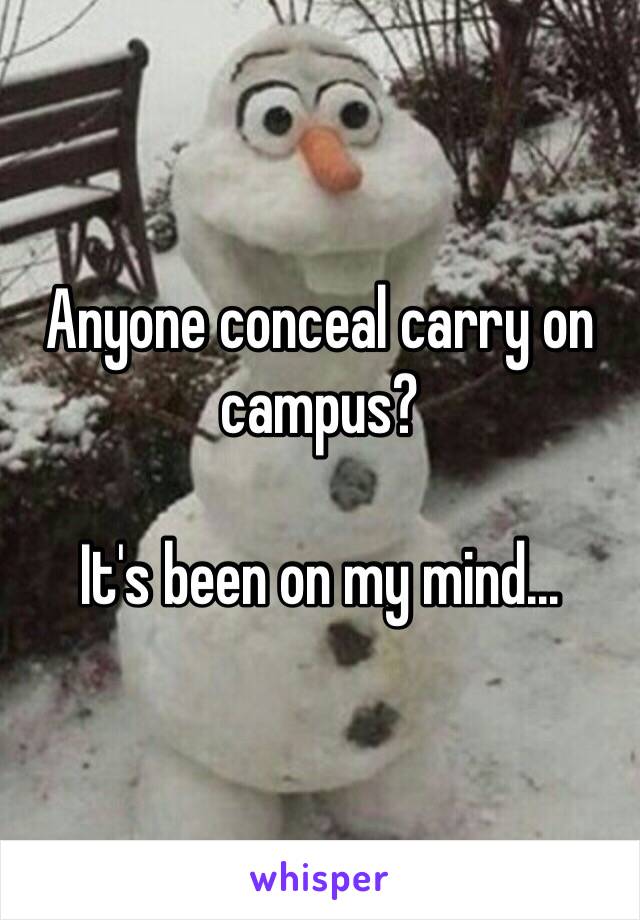 Anyone conceal carry on campus? 

It's been on my mind... 