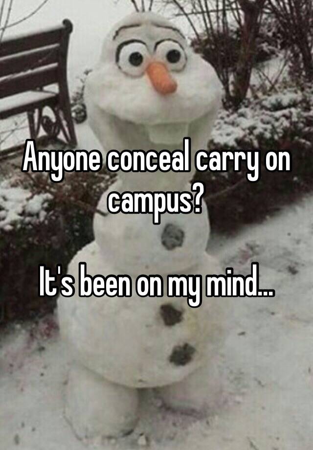 Anyone conceal carry on campus? 

It's been on my mind... 