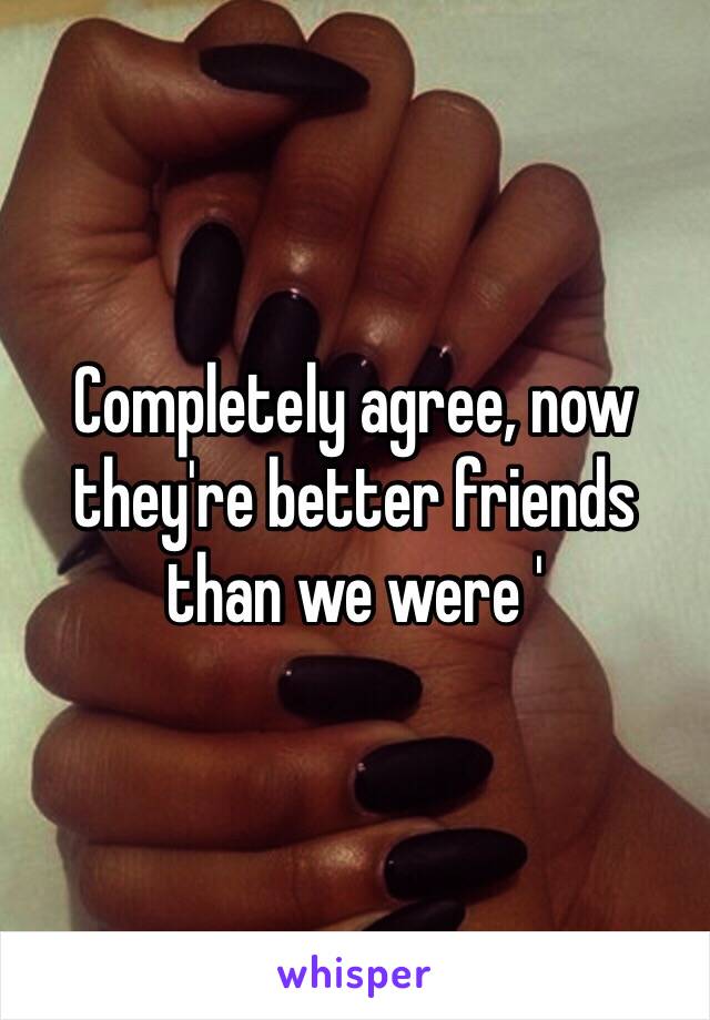 Completely agree, now they're better friends than we were '