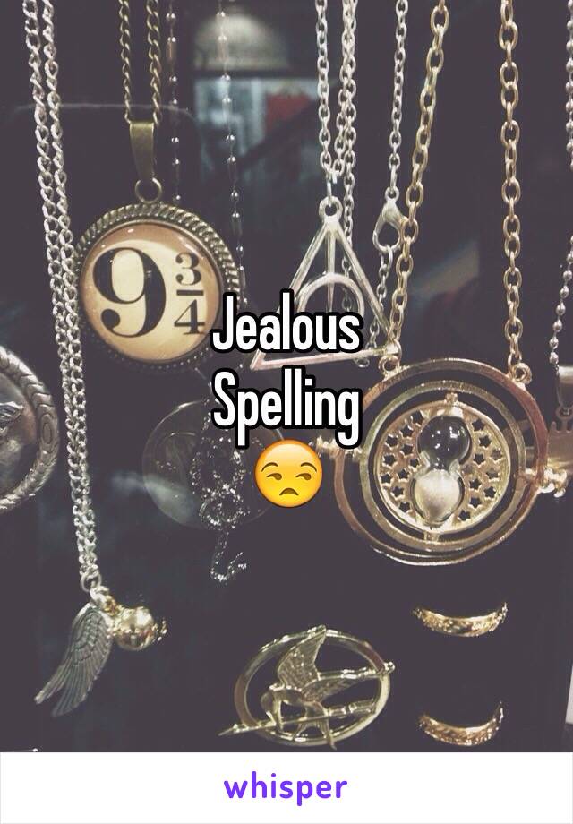 Jealous 
Spelling 
😒