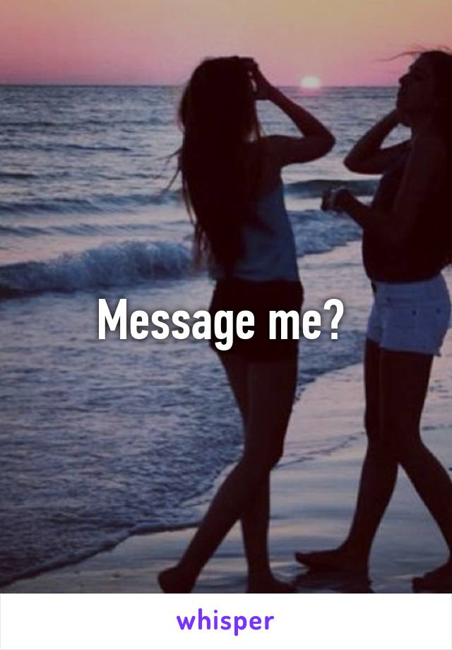 Message me? 