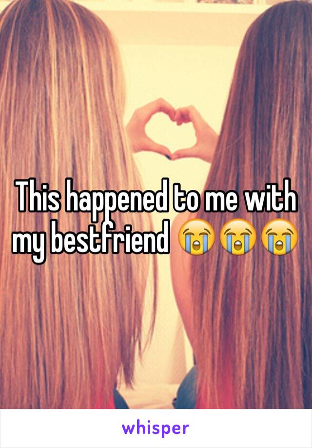 This happened to me with my bestfriend 😭😭😭