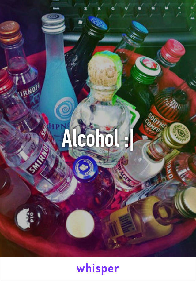 Alcohol :|