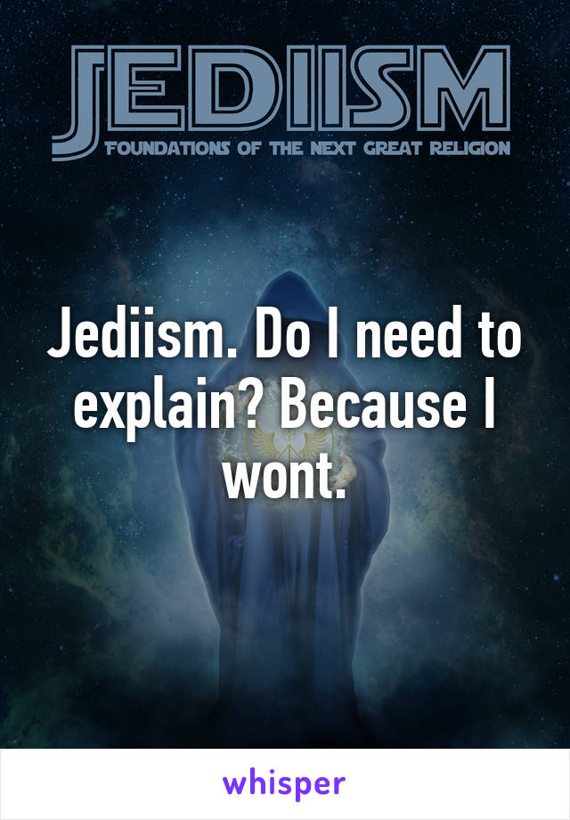 Jediism. Do I need to explain? Because I wont.