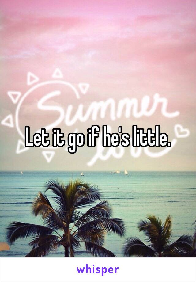 Let it go if he's little. 