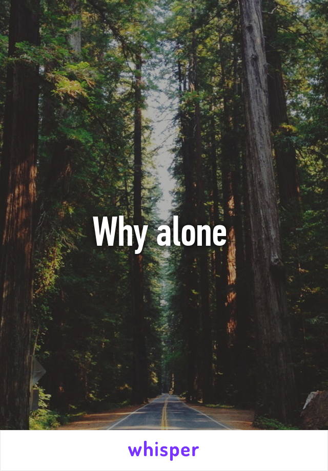 Why alone 