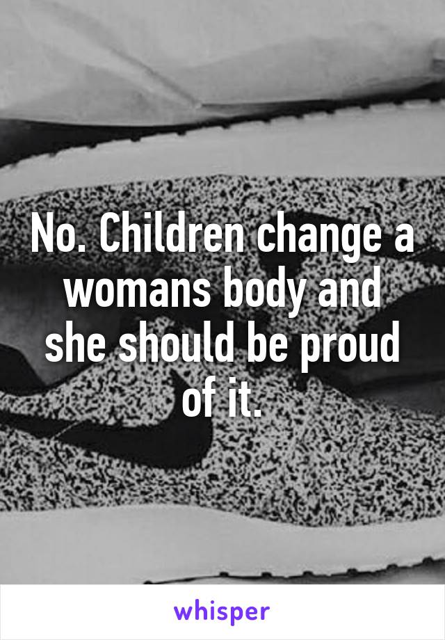 No. Children change a womans body and she should be proud of it.