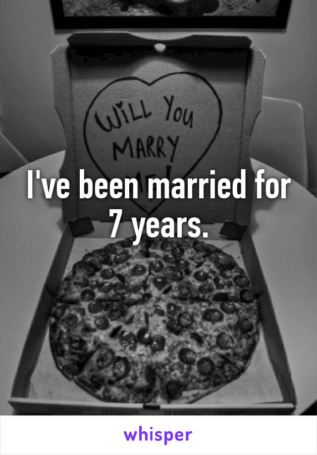 I've been married for 7 years.
