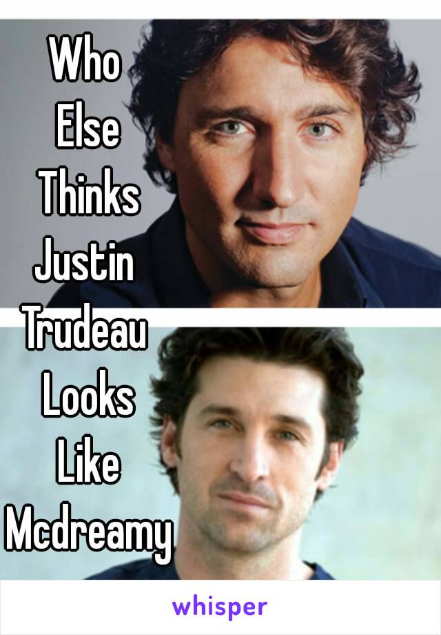 Who 
Else
Thinks
Justin 
Trudeau 
Looks
Like
Mcdreamy