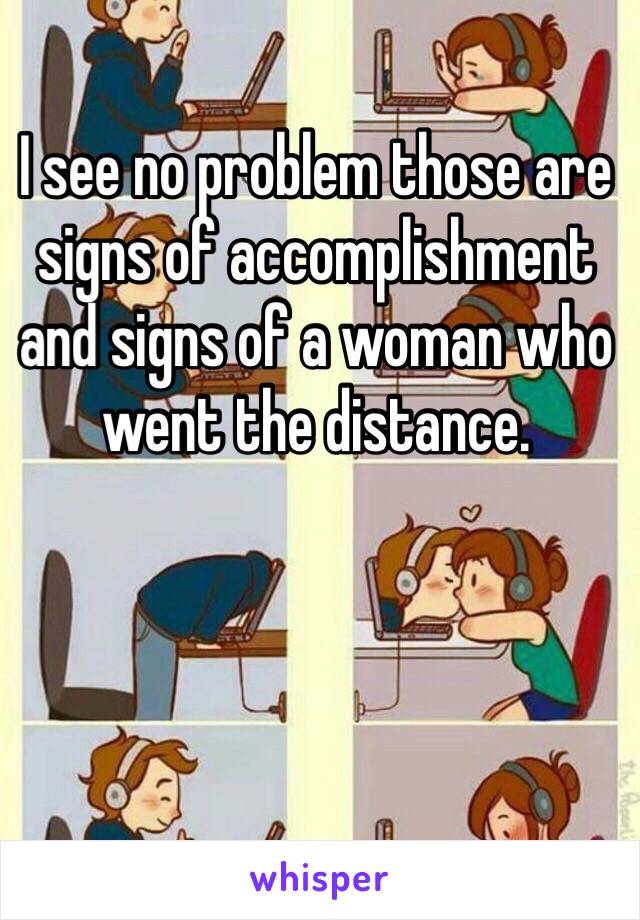 I see no problem those are signs of accomplishment and signs of a woman who went the distance.