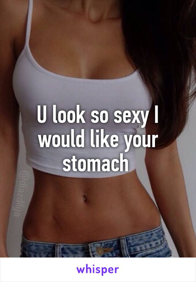 U look so sexy I would like your stomach 