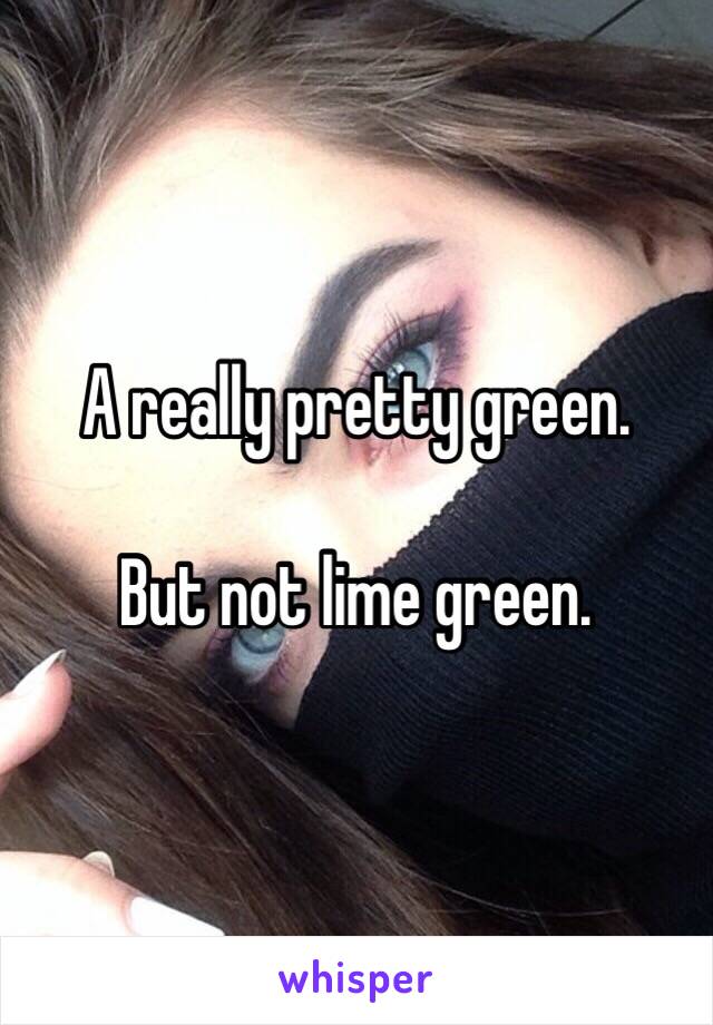 A really pretty green. 

But not lime green. 