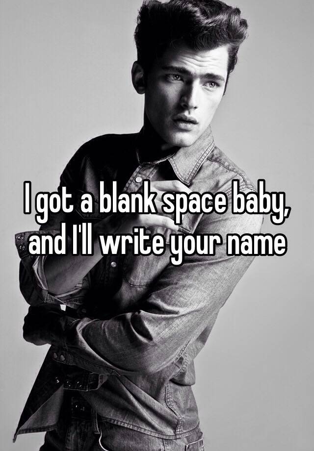 i-got-a-blank-space-baby-and-i-ll-write-your-name