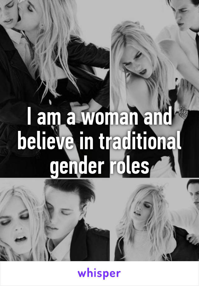 I am a woman and believe in traditional gender roles