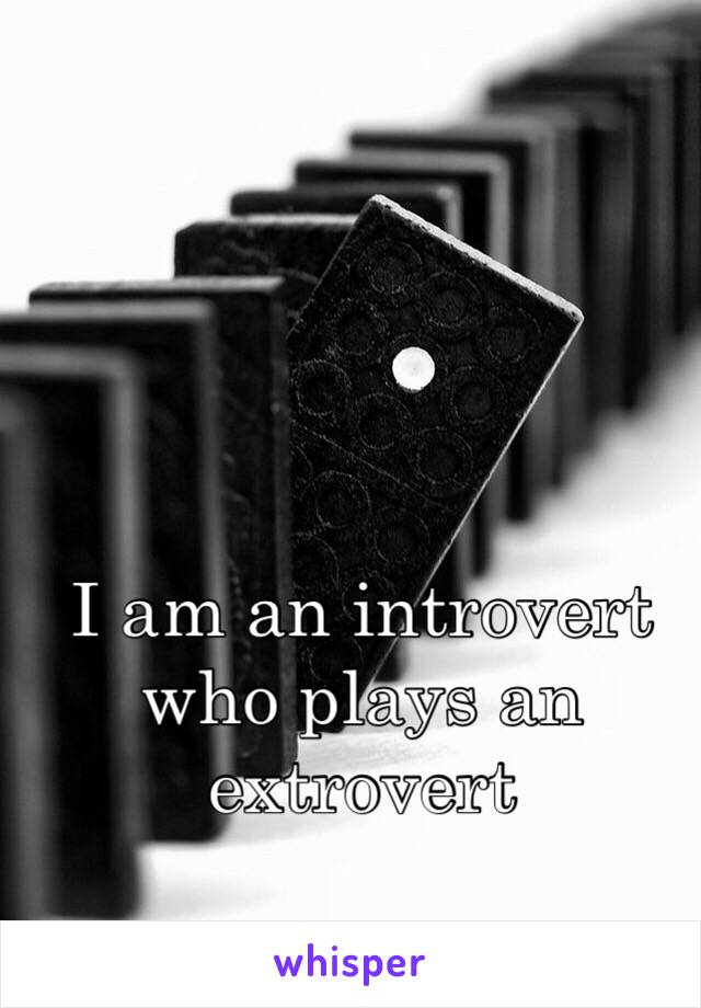 I am an introvert who plays an extrovert