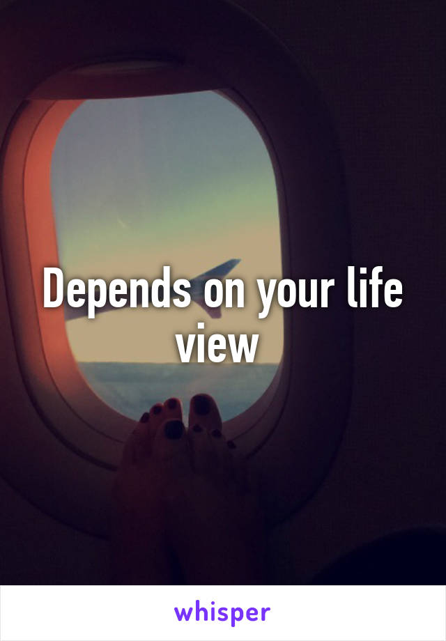 Depends on your life view 