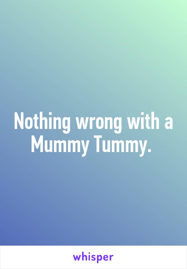 Nothing wrong with a Mummy Tummy. 