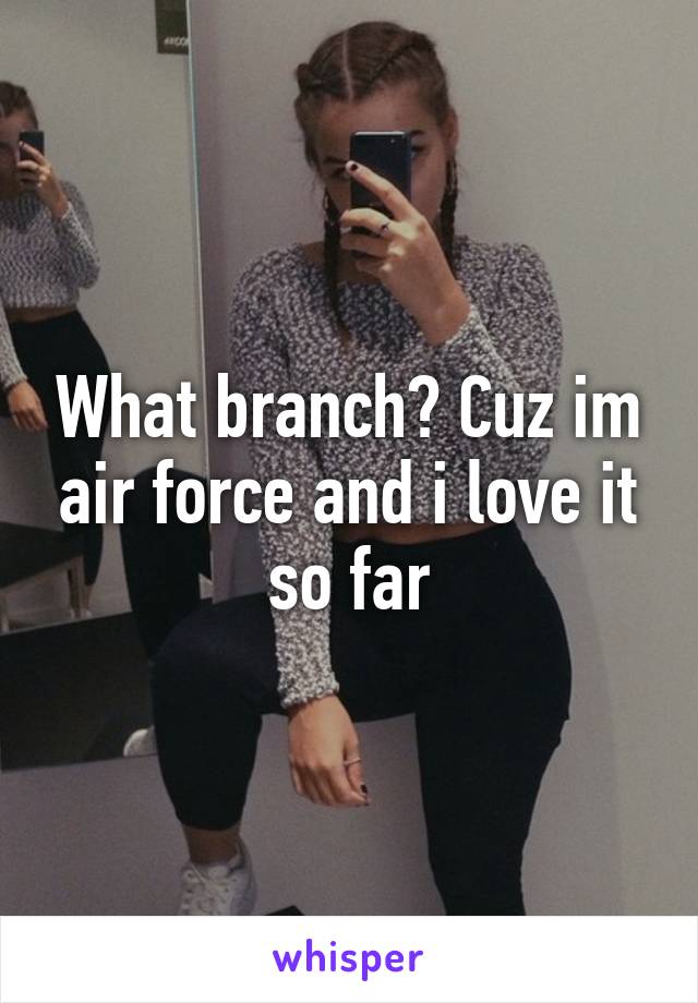 What branch? Cuz im air force and i love it so far