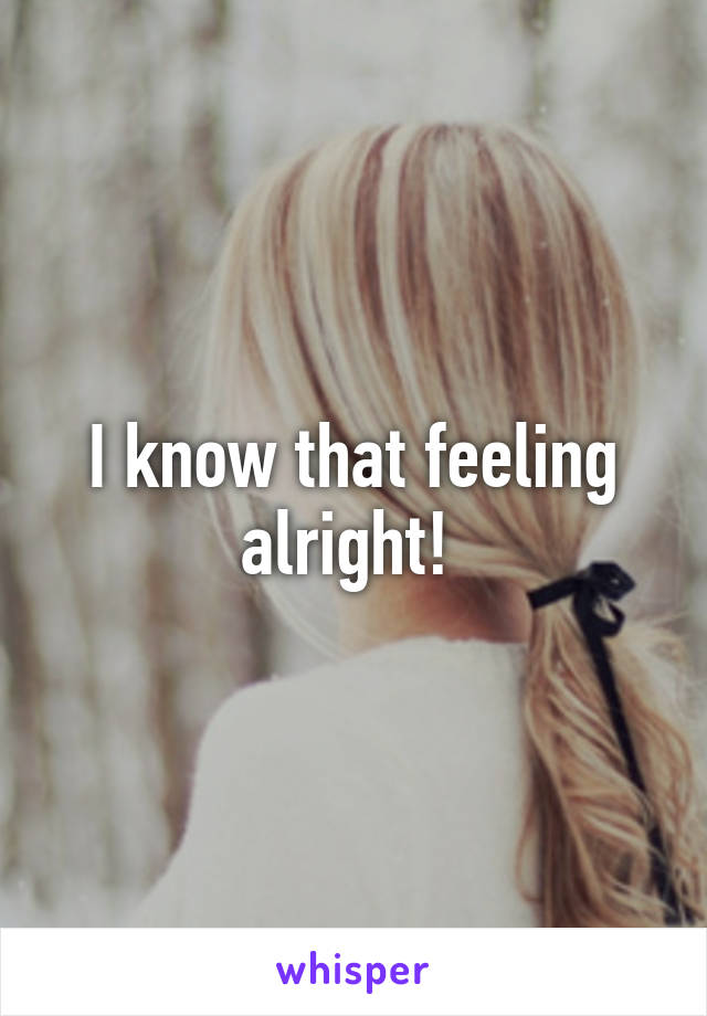 I know that feeling alright! 