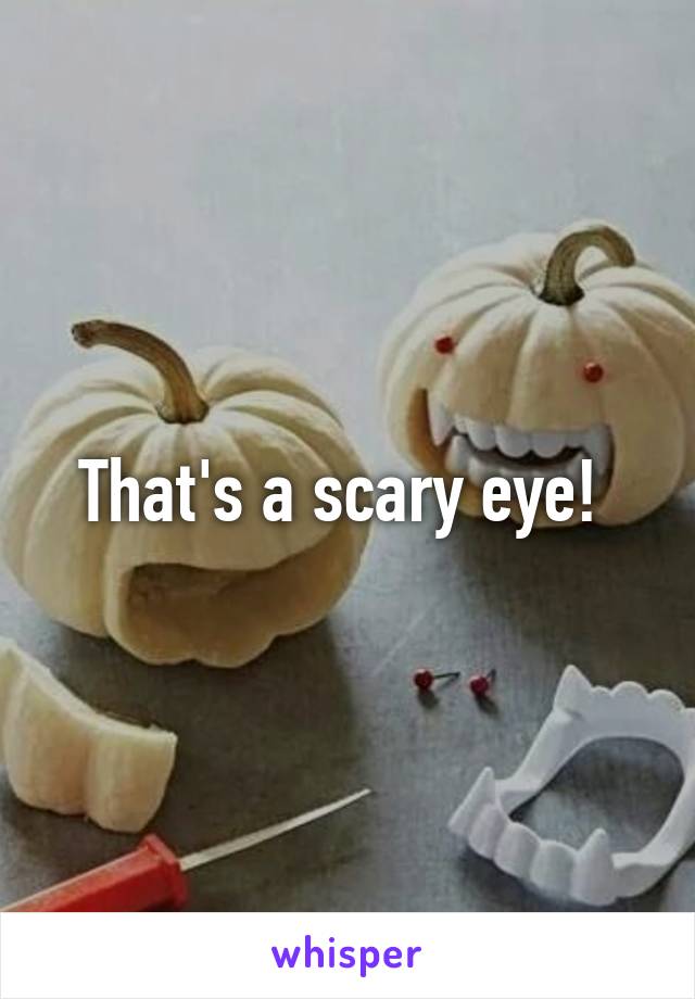 That's a scary eye! 