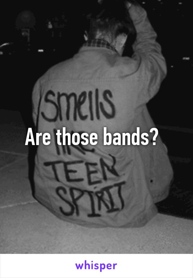 Are those bands?  