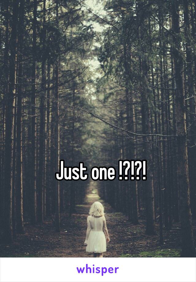 Just one !?!?!