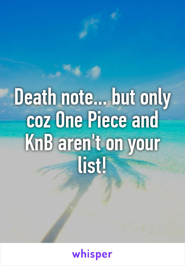 Death note... but only coz One Piece and KnB aren't on your list!