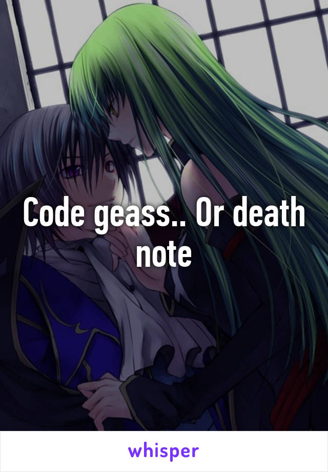 Code geass.. Or death note