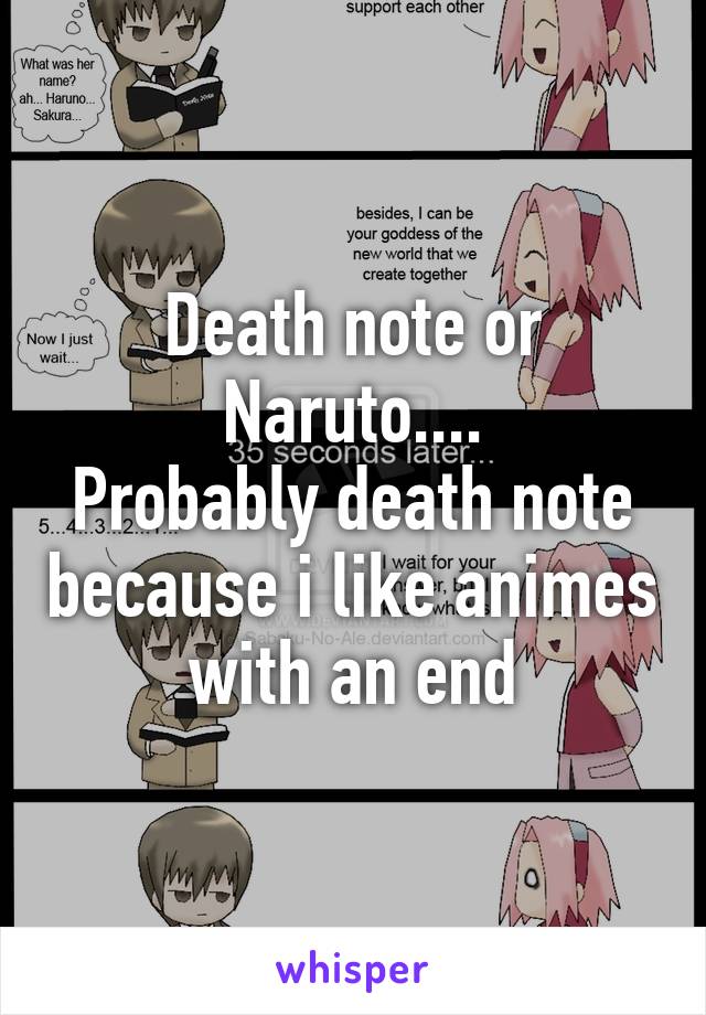 Death note or Naruto....
Probably death note because i like animes with an end