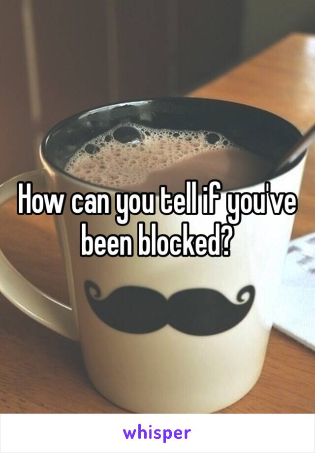 How can you tell if you've been blocked?