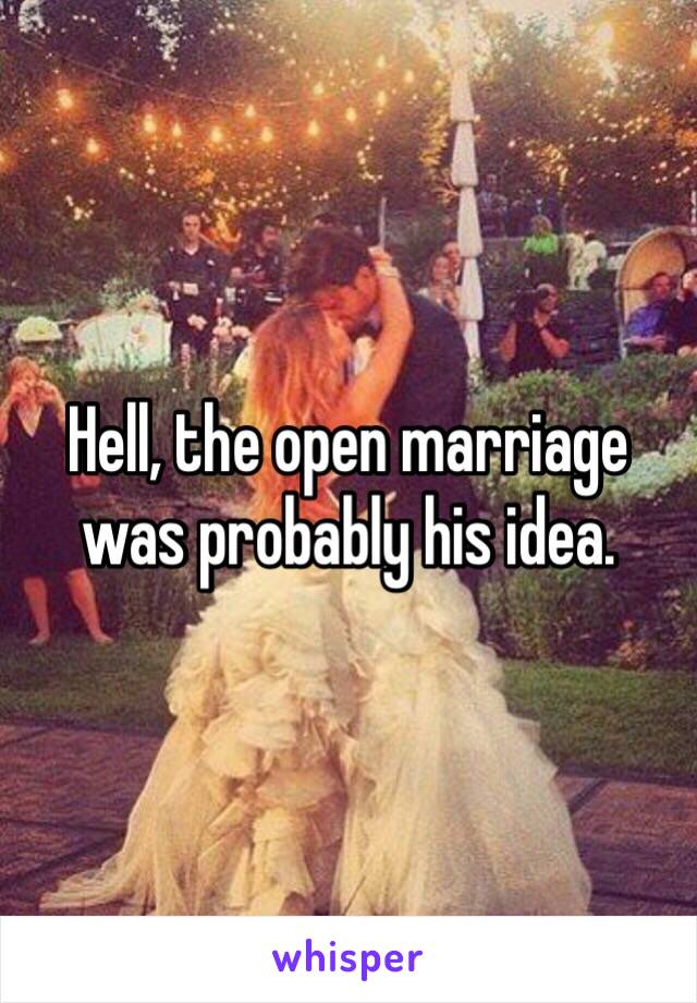 Hell, the open marriage was probably his idea.