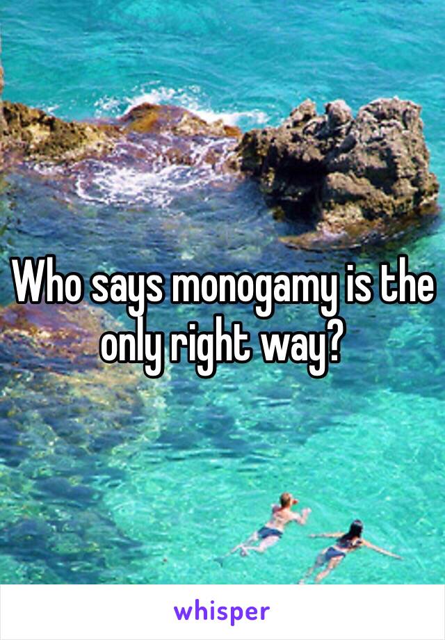 Who says monogamy is the only right way?