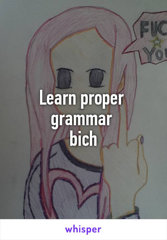 Learn proper 
grammar 
bich