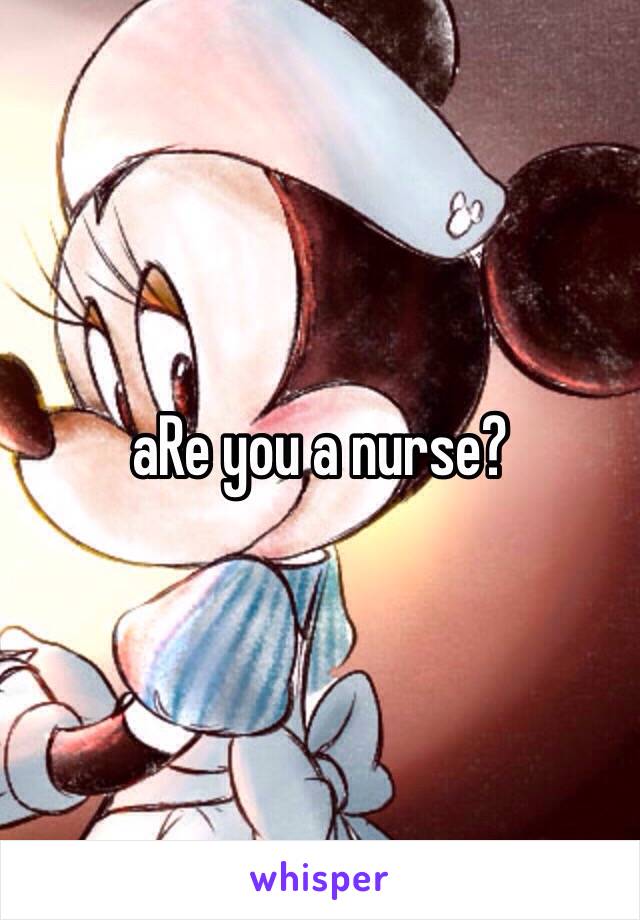 aRe you a nurse?