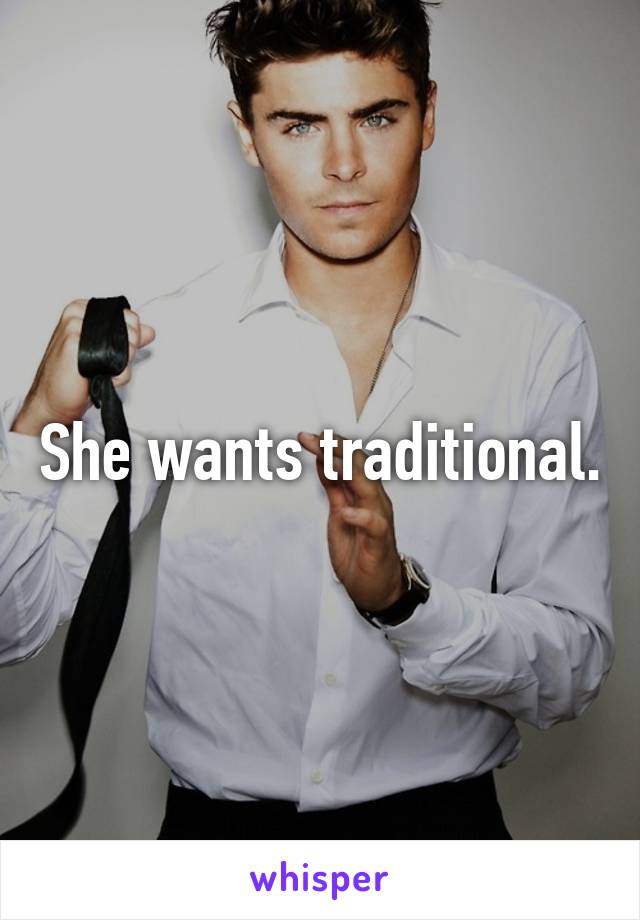 She wants traditional.