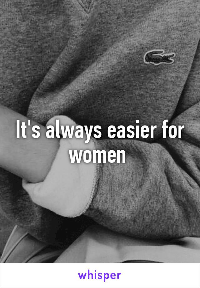 It's always easier for women 