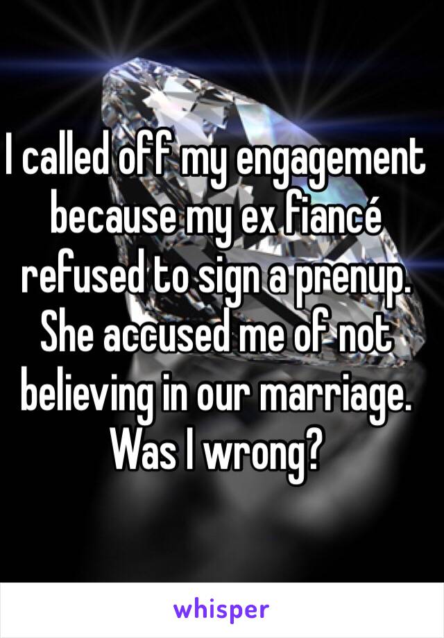 I called off my engagement because my ex fiancé refused to sign a prenup. She accused me of not believing in our marriage. Was I wrong? 