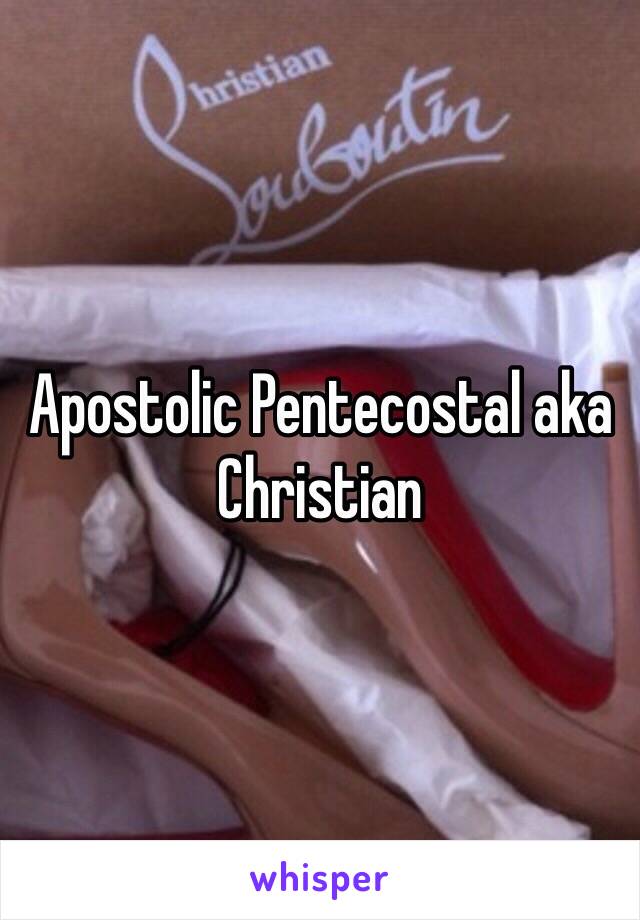 Apostolic Pentecostal aka Christian 