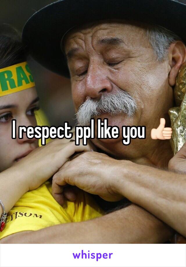 I respect ppl like you 👍🏻