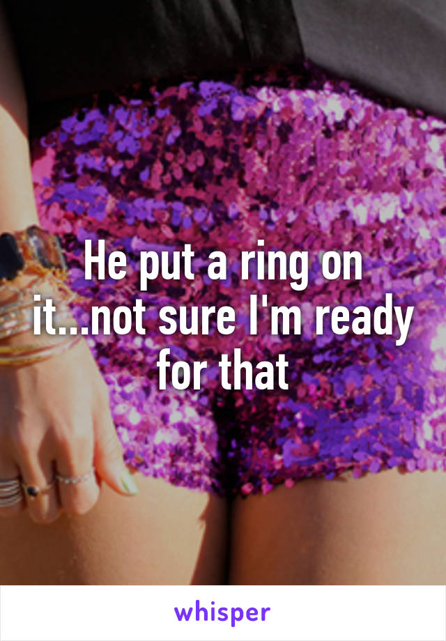 He put a ring on it...not sure I'm ready for that