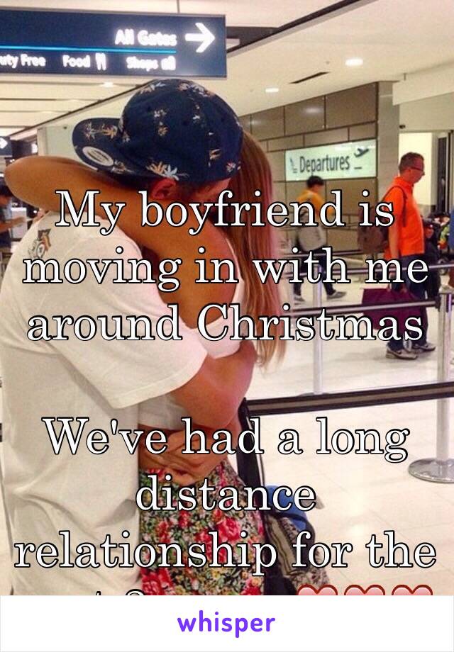 My boyfriend is moving in with me around Christmas

We've had a long distance relationship for the past 3 years ❤️❤️❤️