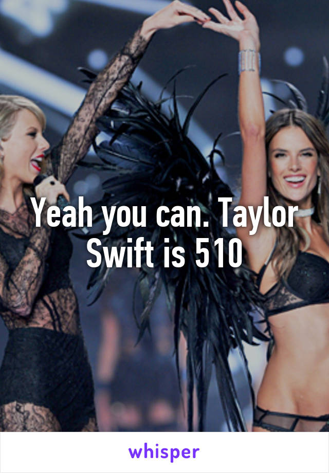 Yeah you can. Taylor Swift is 5\10