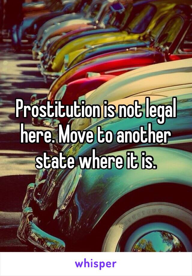 Prostitution is not legal here. Move to another state where it is.