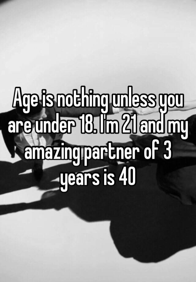 age-is-nothing-unless-you-are-under-18-i-m-21-and-my-amazing-partner