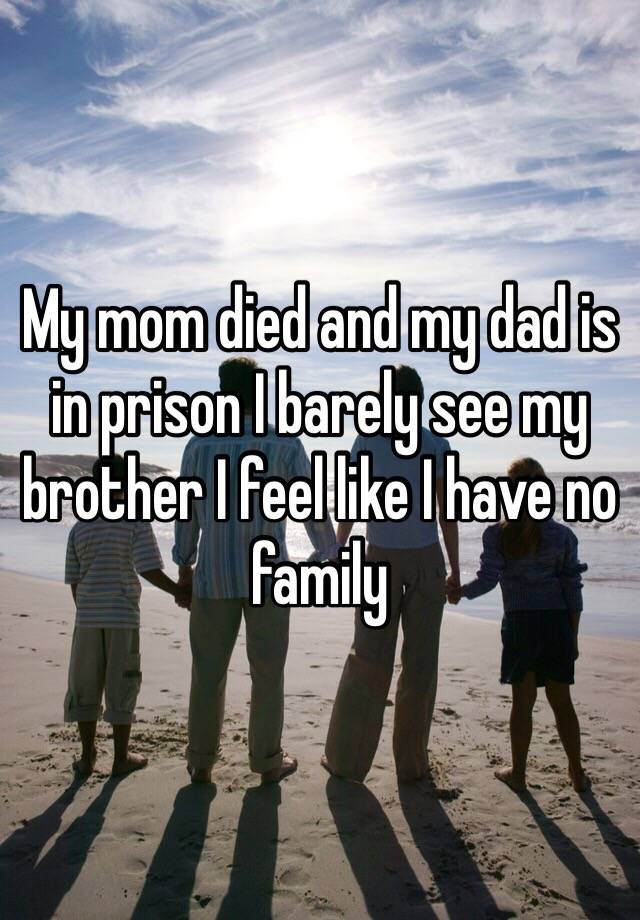 my-mom-died-and-my-dad-is-in-prison-i-barely-see-my-brother-i-feel-like