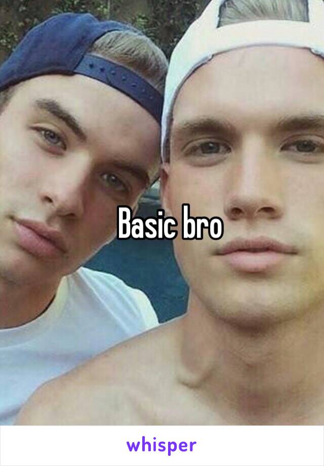 Basic bro
