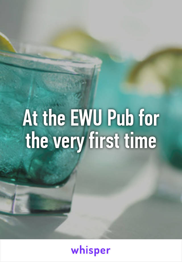 At the EWU Pub for the very first time